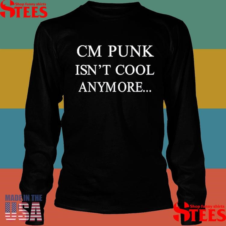 Cm Punk Isn’t Cool Anymore T-Shirt