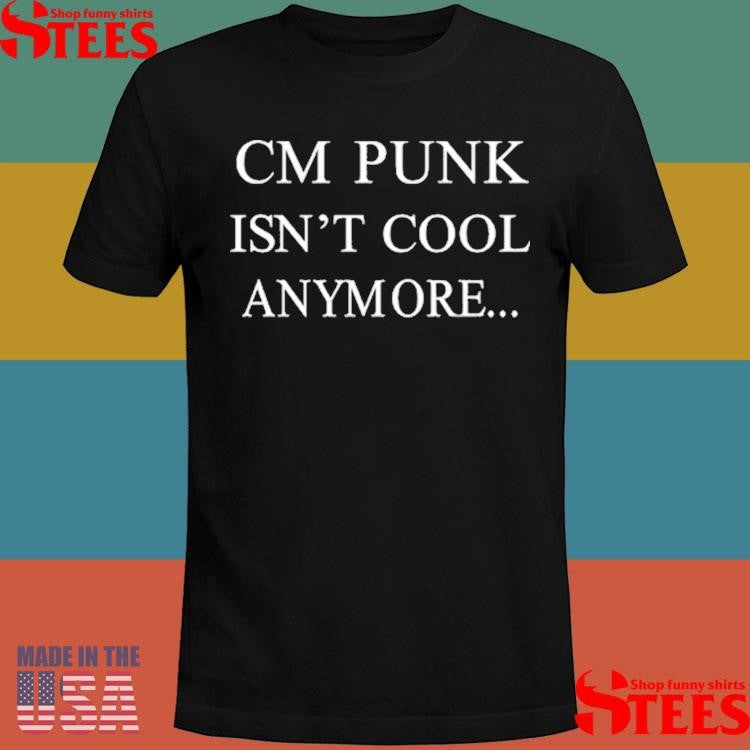 Cm Punk Isn’t Cool Anymore T-Shirt