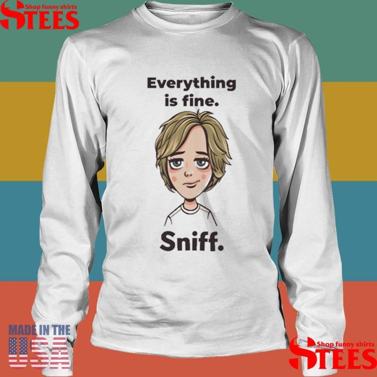 Colleen Landry Everything Is Fine Sniff Shirts