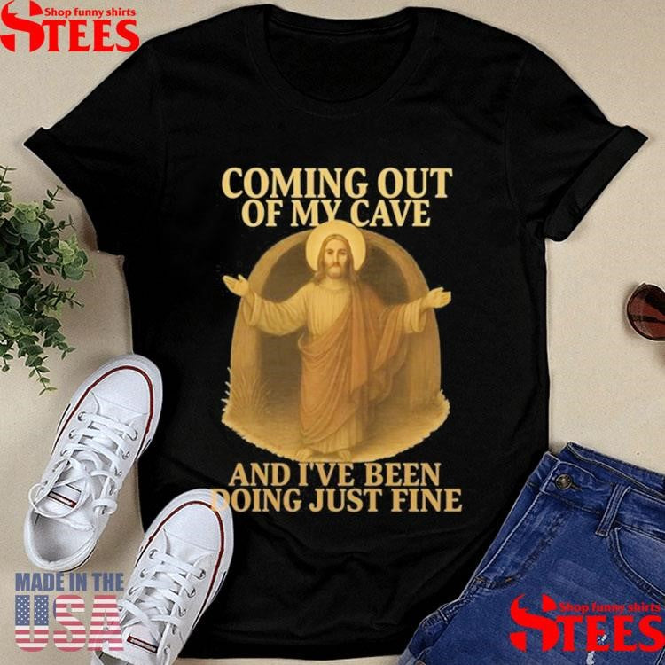 Coming Out Of My Cave And I’ve Been Doing Just Fine Lyrics Jesus Easter Shirts
