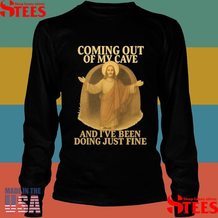 Coming Out Of My Cave And I’ve Been Doing Just Fine Lyrics Jesus Easter Shirts