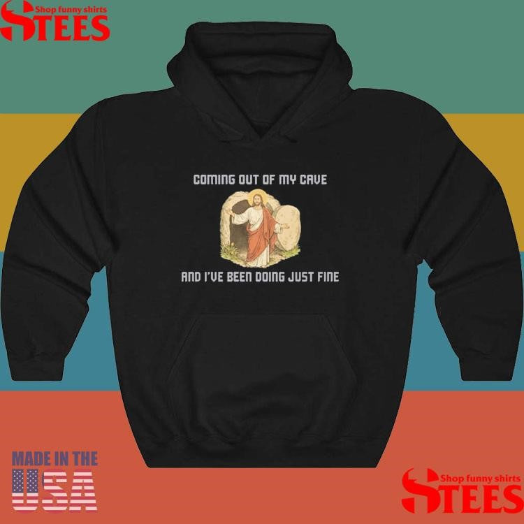 Coming Out Of My Cave And I’ve Been Doing Just Fine Shirts