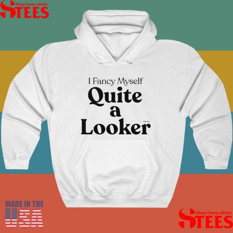 Connor I Fancy Myself Quite A Looker Shirts
