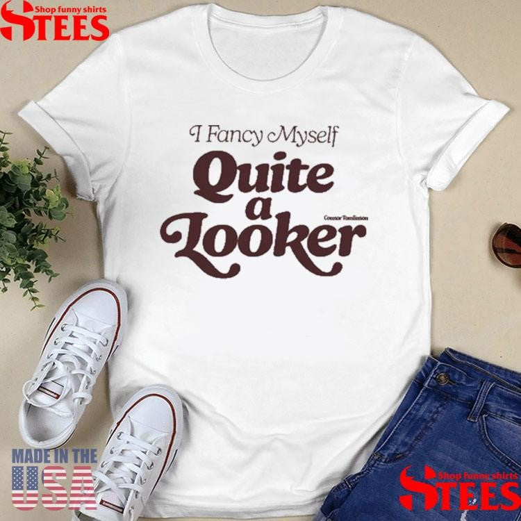 Connor Tomlinson I Fancy Myself Quite Looker Shirts
