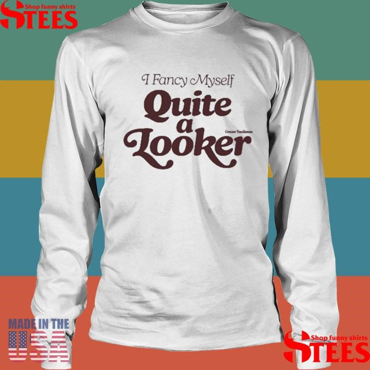 Connor Tomlinson I Fancy Myself Quite Looker Shirts