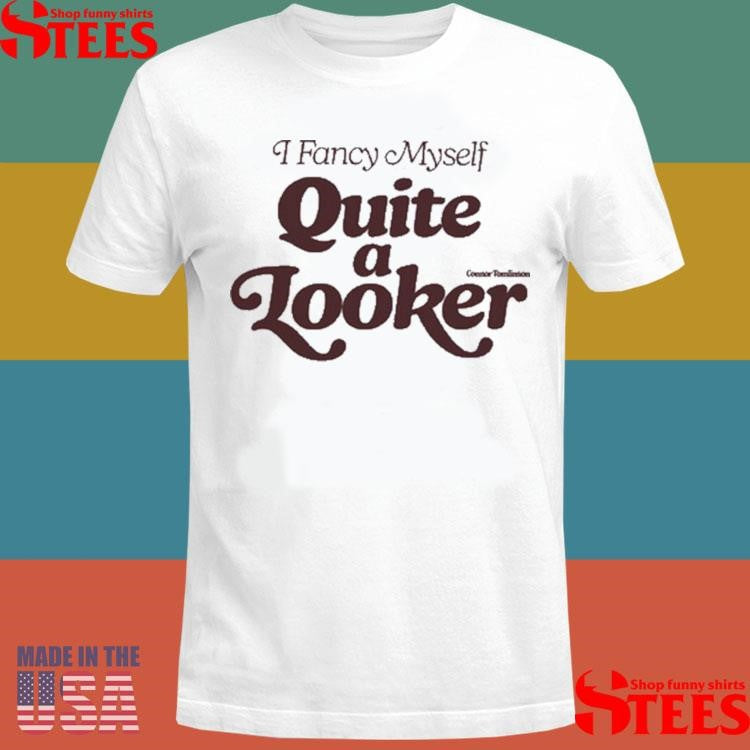 Connor Tomlinson I Fancy Myself Quite Looker Shirts