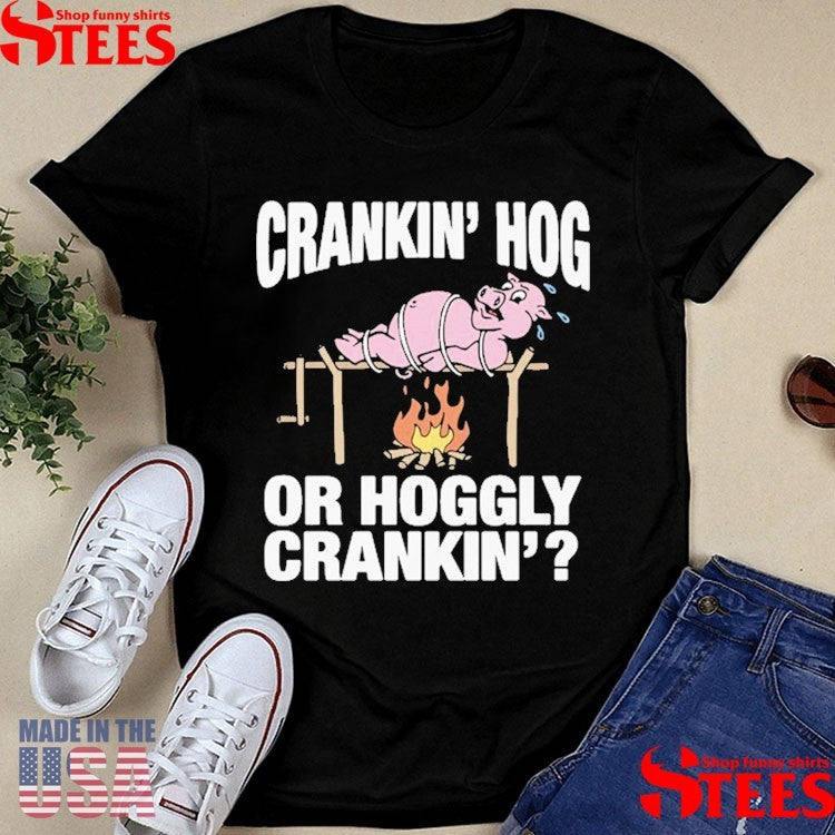 Crankin’ Hog Or Hoggly Crankin’ Pig Shirts