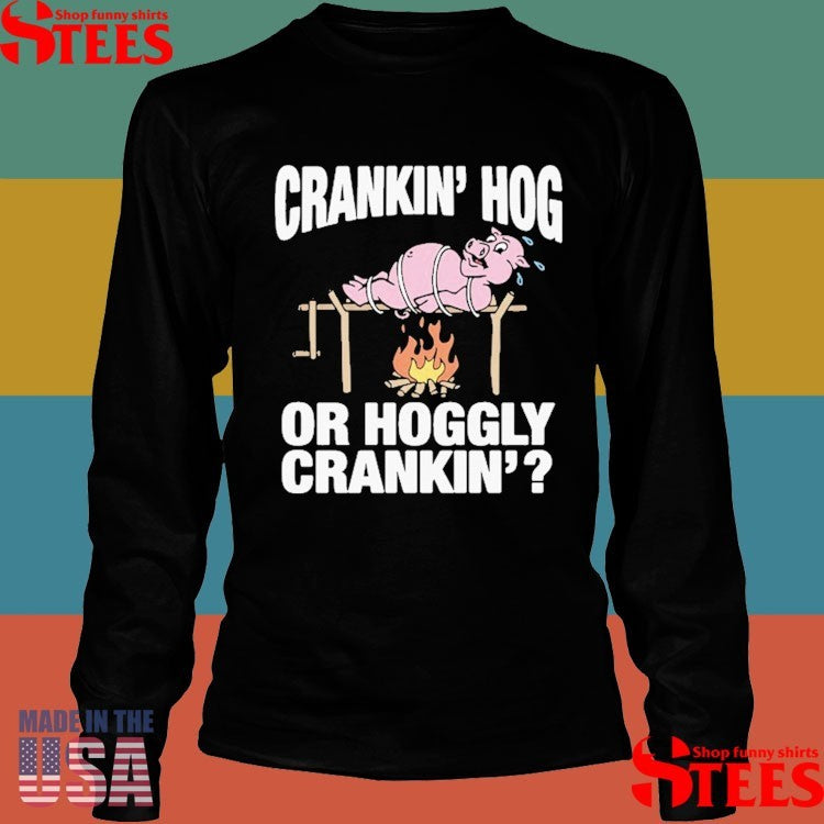 Crankin’ Hog Or Hoggly Crankin’ Pig Shirts