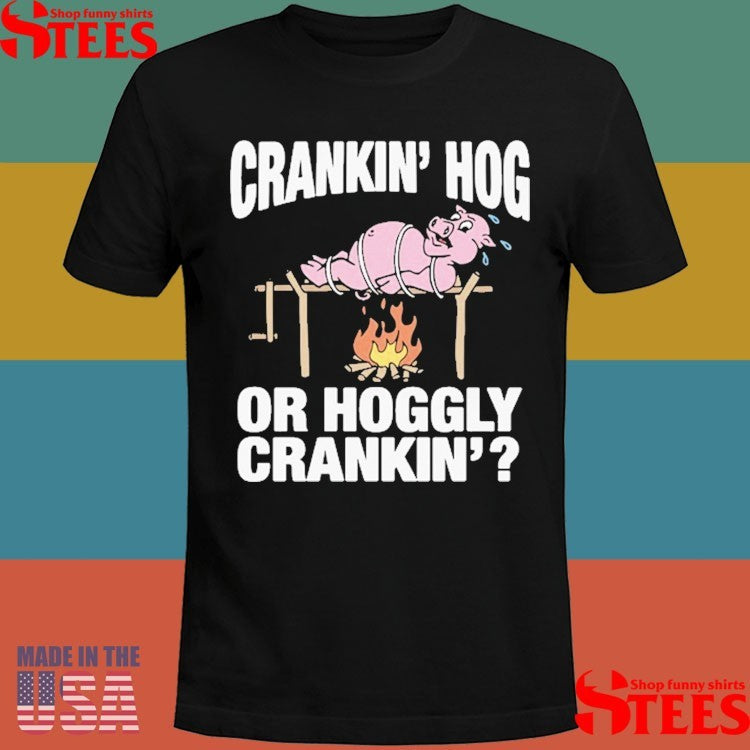 Crankin’ Hog Or Hoggly Crankin’ Pig Shirts