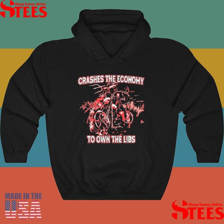 Crashes The Economy To Own The Libs Shirts