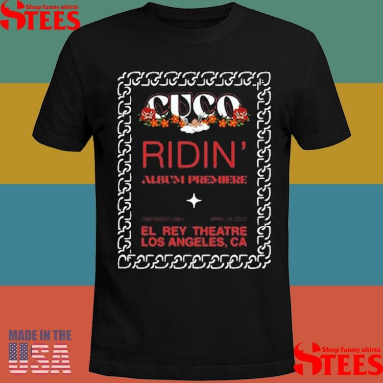 Cuco Ridin’ Premiere El Rey Theatre Los Angeles Ca Shirts