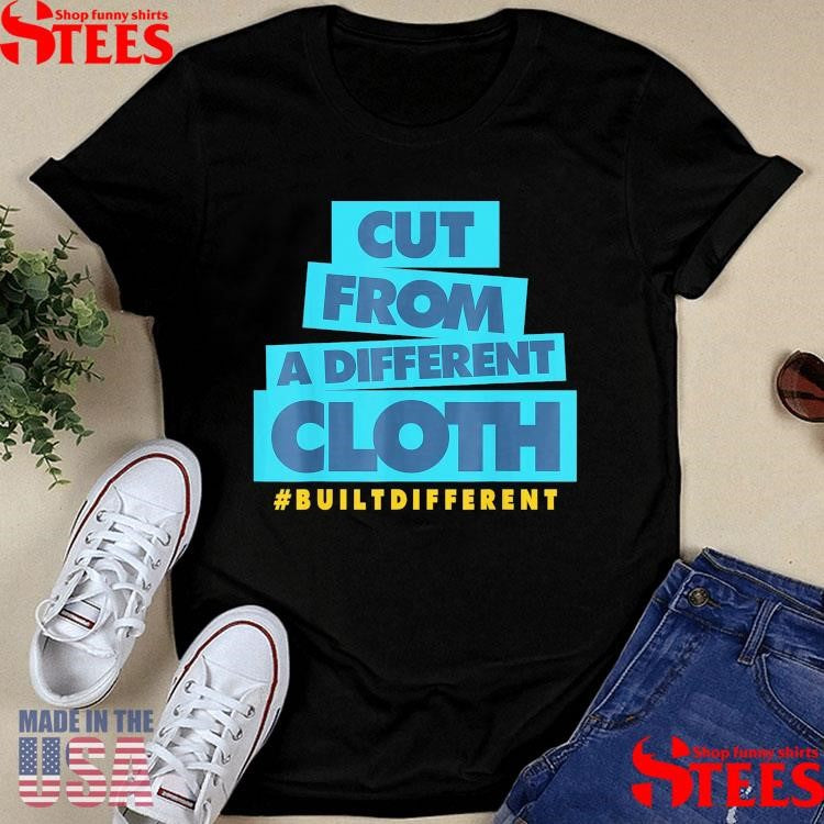 Cut From A Different Cloth Built Different T-shirt