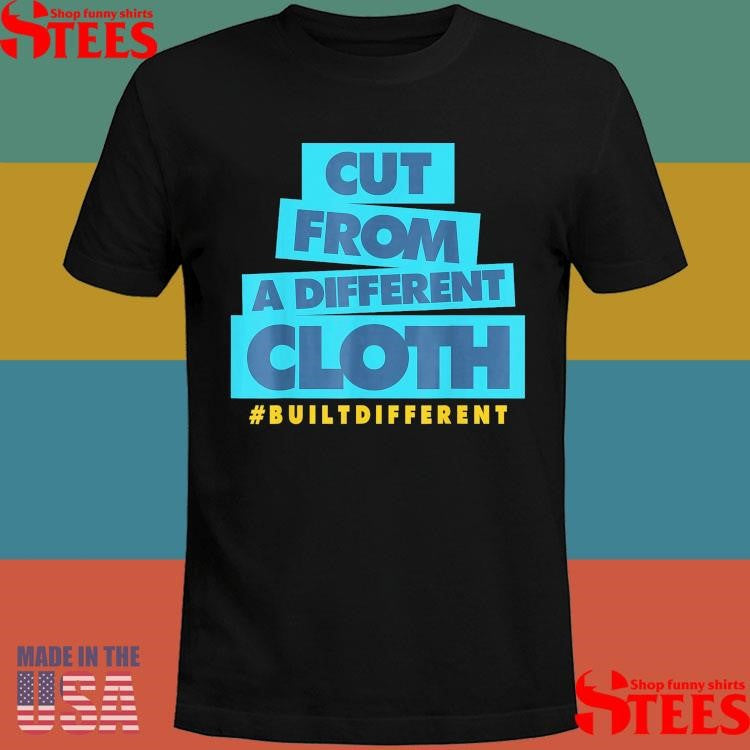 Cut From A Different Cloth Built Different T-shirt