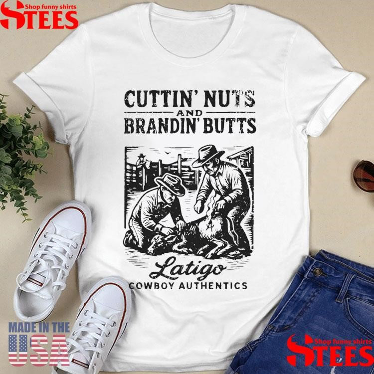 Cuttin Nuts And Brandin Butts Latigo Cowboy Authentics T-shirt