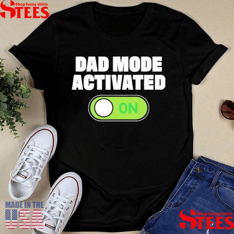 Dad Mode Activated On Shirts
