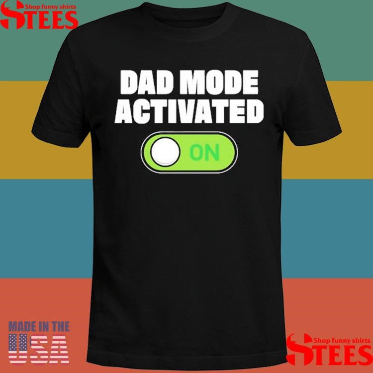 Dad Mode Activated On Shirts