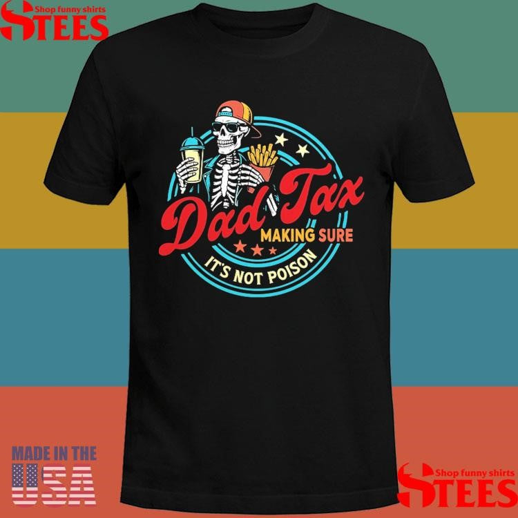 Dad Tax Making Sure It’s Not Poison Shirts