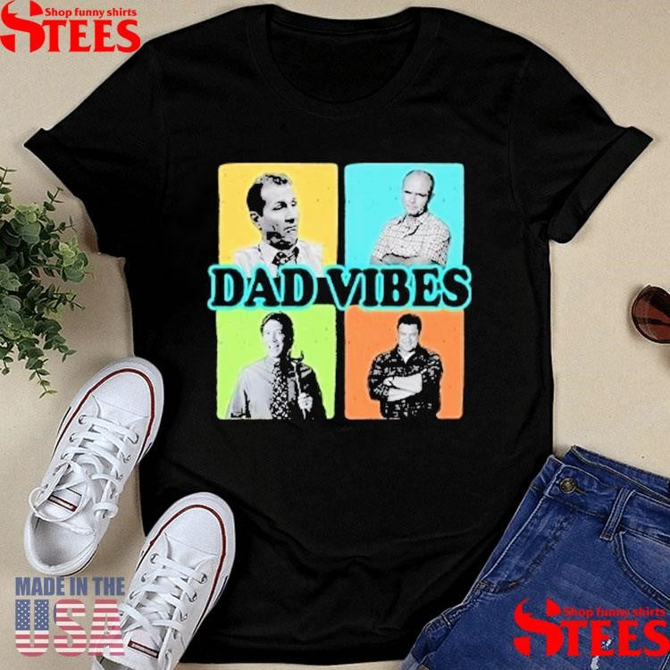 Dad Vibes Al Bundy Red Forman Tim Taylor Dan Conner Shirts