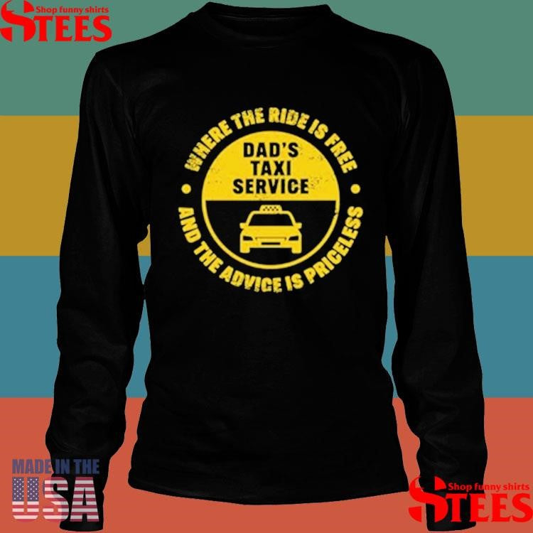 Dad’s Taxi Service Where The Ride Is Free And The Advice Is Priceless Shirts
