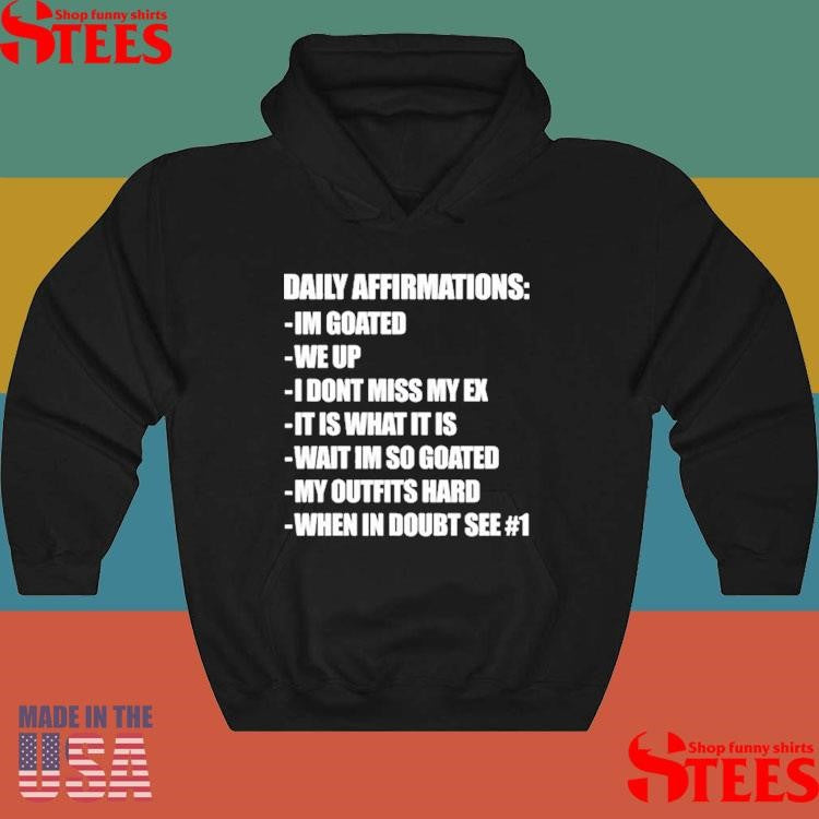 Daily Affirmations Im Goated We Up I Don’t Miss My Ex It Is What It Is Wait I’m So Goated My Outfits Hard When In Doubt See # 1 Shirts