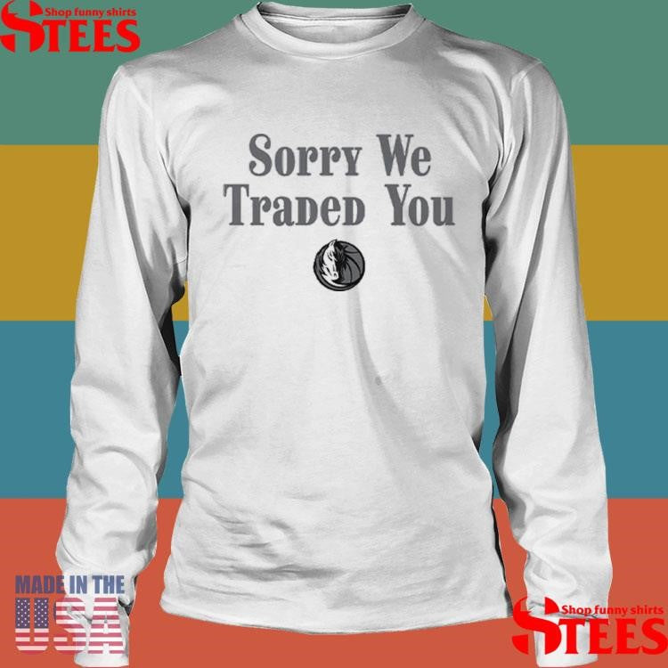 Dallas Maverick Sorry We Traded You Shirts