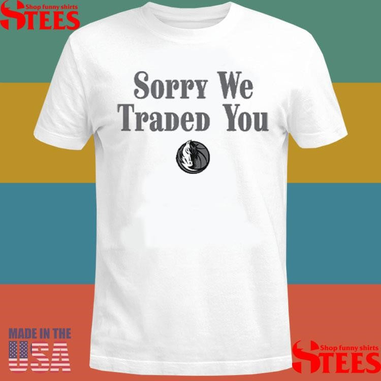 Dallas Maverick Sorry We Traded You Shirts