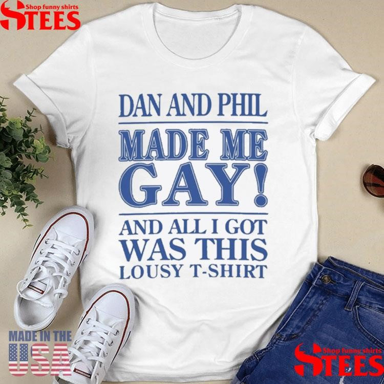 Dan And Phil Made Me Gay And All I Got Was This Lousy Shirts
