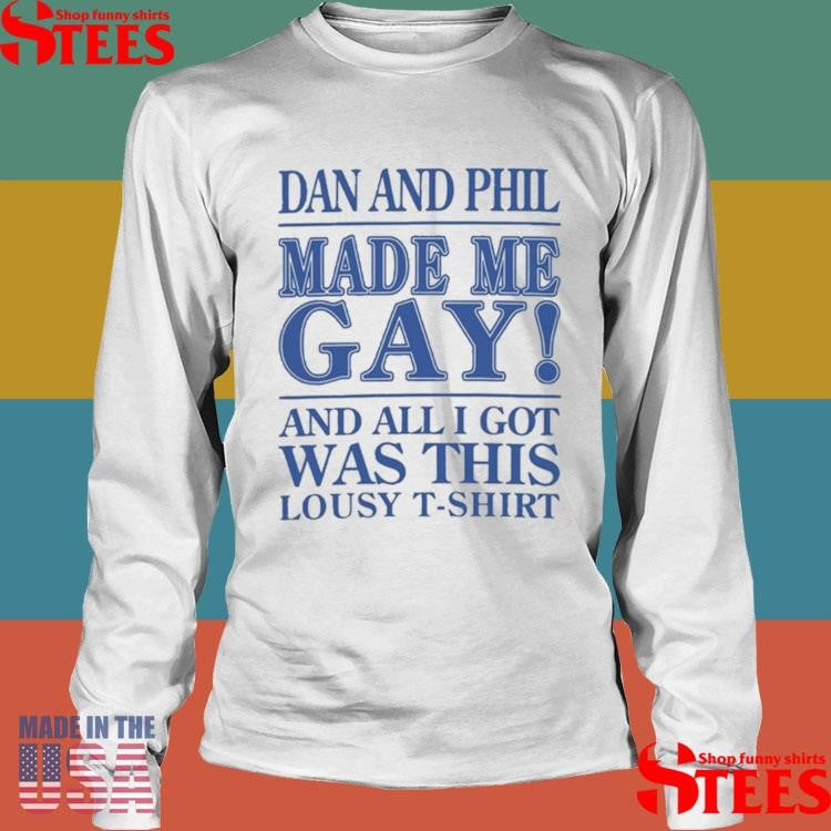 Dan And Phil Made Me Gay And All I Got Was This Lousy Shirts