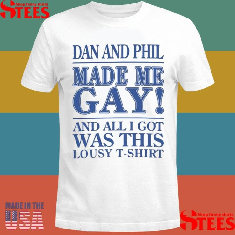 Dan And Phil Made Me Gay And All I Got Was This Lousy Shirts