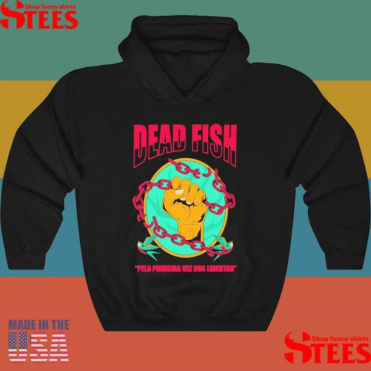 Dead Fish Moletom Pela Primeira Vez Nos Libertar Shirts