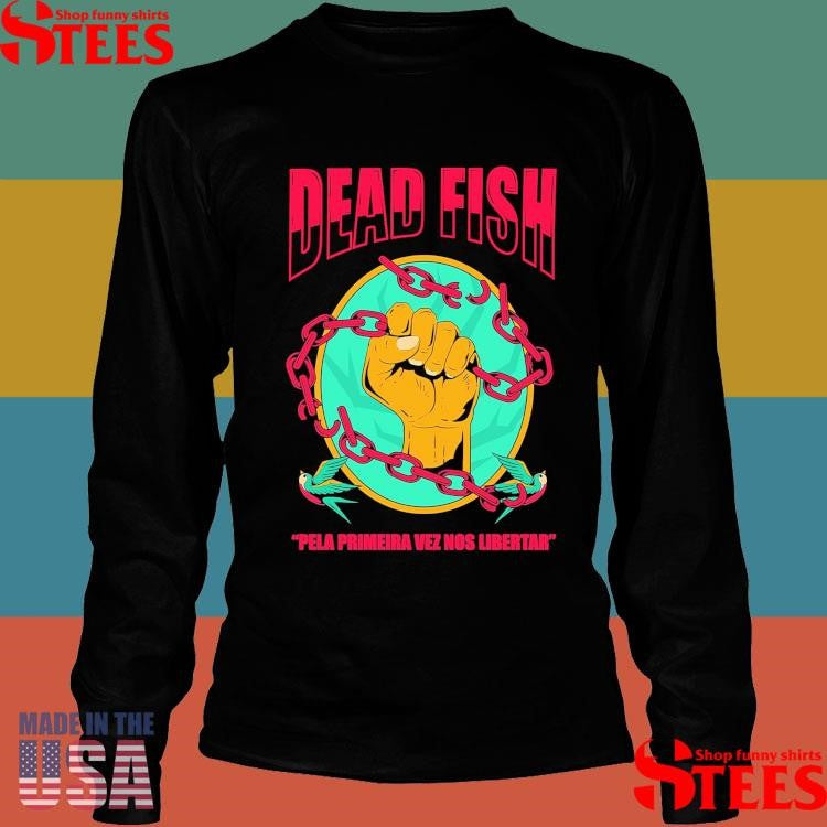 Dead Fish Moletom Pela Primeira Vez Nos Libertar Shirts