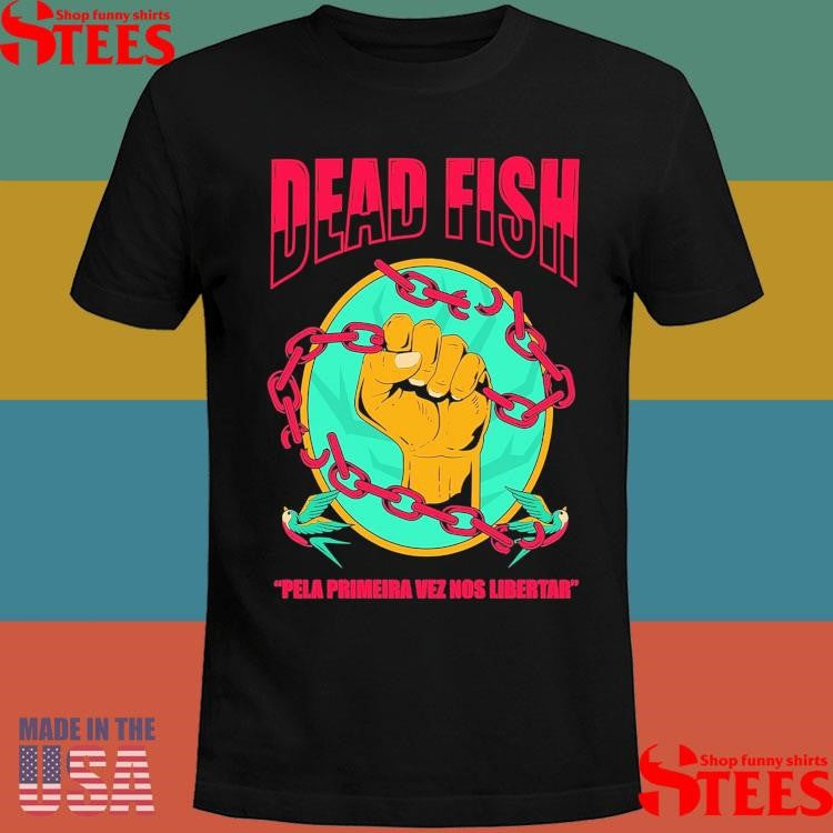 Dead Fish Moletom Pela Primeira Vez Nos Libertar Shirts