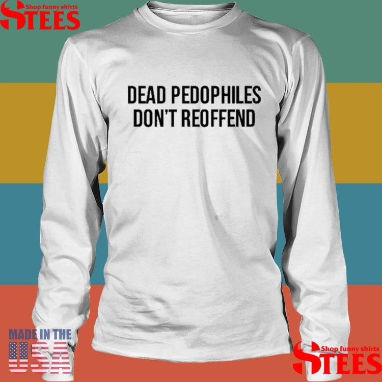 Dead Pedophiles Don’t Reoffen T-shirt