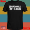 Dead Pedophiles Don’t Reoffend T-shirts