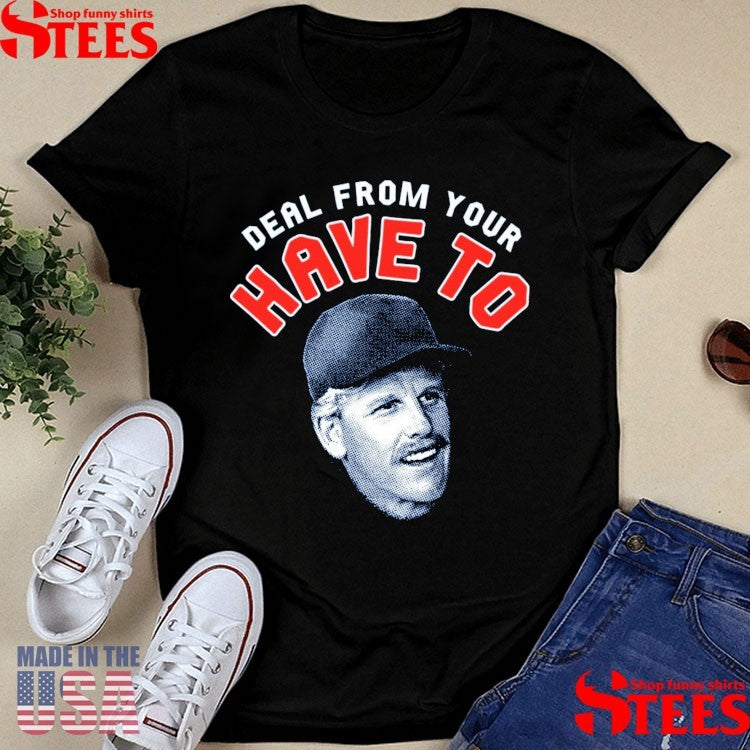 Deal From Your Have To Shirts