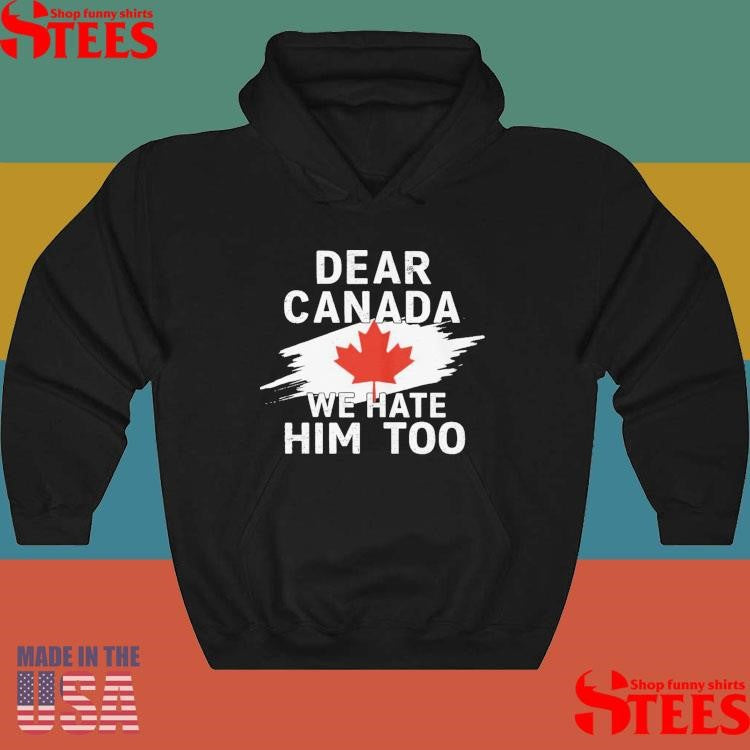 Dear Canada We Hate Him Too Shirts