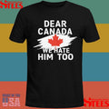 Dear Canada We Hate Him Too Shirts