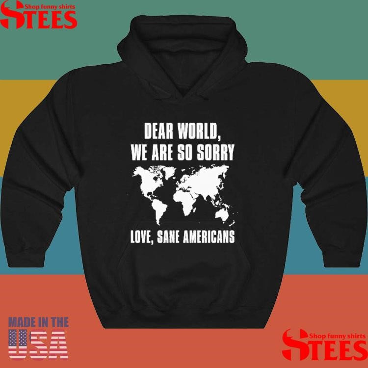Dear World We Are So Sorry Love Sane Americans Shirts