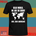 Dear World We Are So Sorry Love Sane Americans Shirts