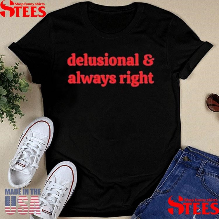 Delusional And Always Right T-shirt