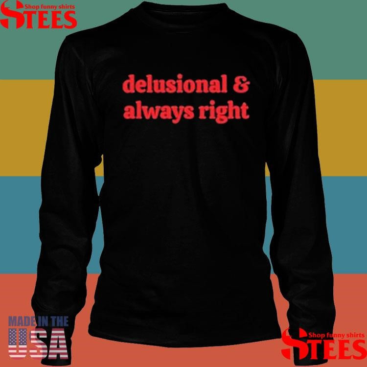 Delusional And Always Right T-shirt