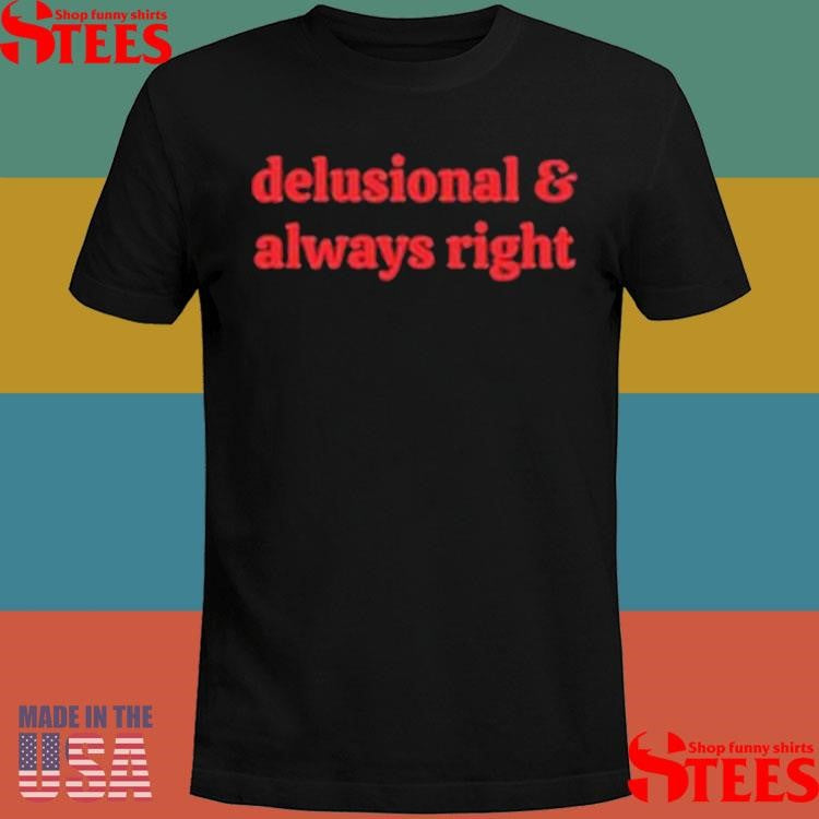 Delusional And Always Right T-shirt