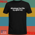 Delusional But Like In A Good Way Shirts