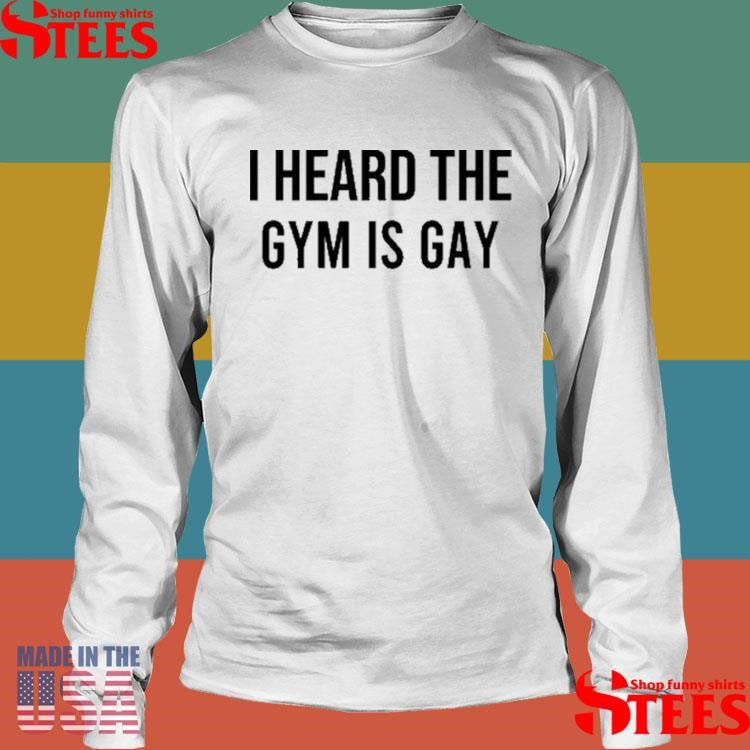 Demir Basceri I Heard The Gym Is Gay Shirts
