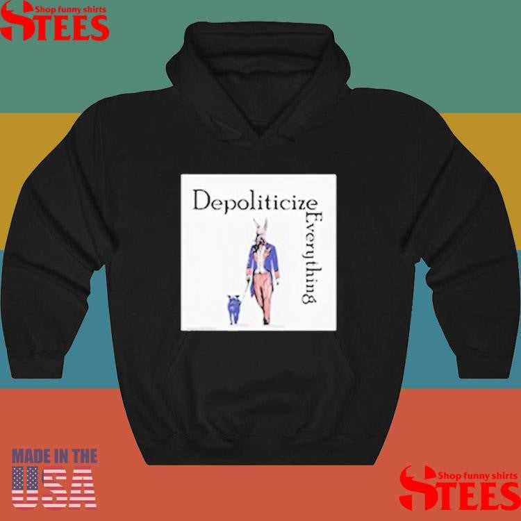 Depoliticize Everything T-shirt