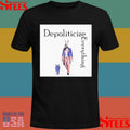 Depoliticize Everything T-shirt