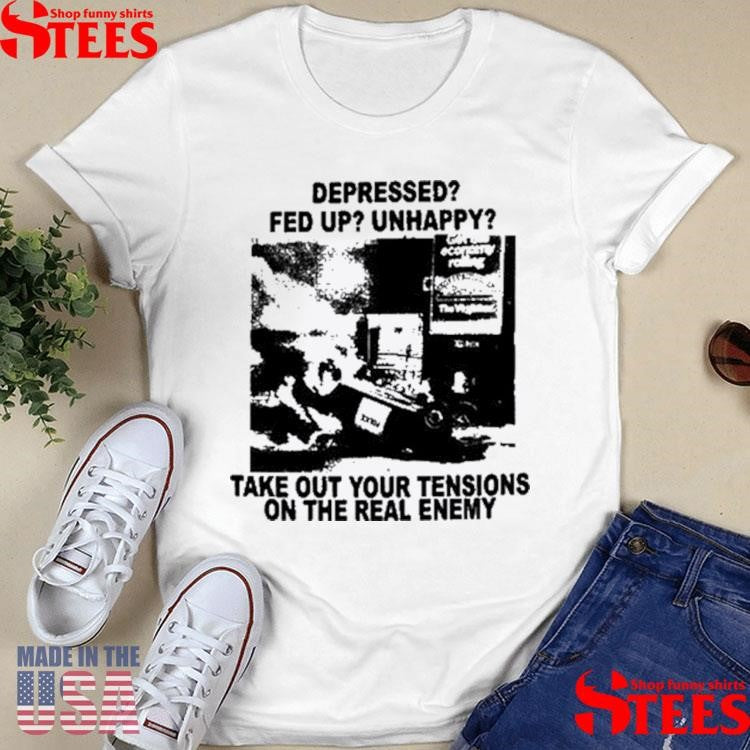 Depressed Fed Up Unhappy Take Out Your Tensions On The Real Enemy T-shirt