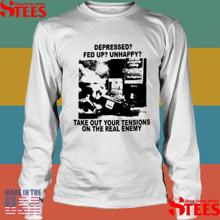 Depressed Fed Up Unhappy Take Out Your Tensions On The Real Enemy T-shirt