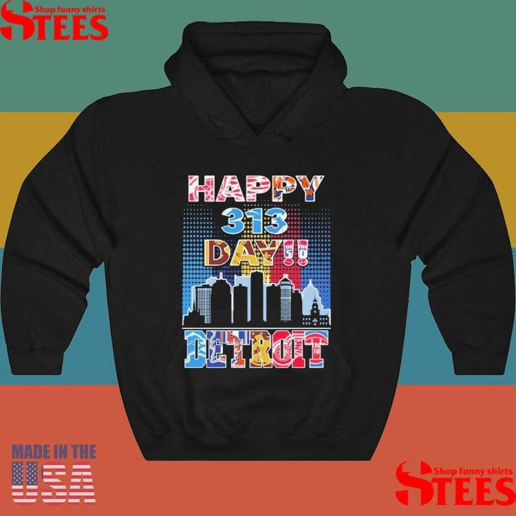 Detroit Lions Detroit Tigers Detroit Red Wings And Detroit Pistons Happy 313 Day Shirts