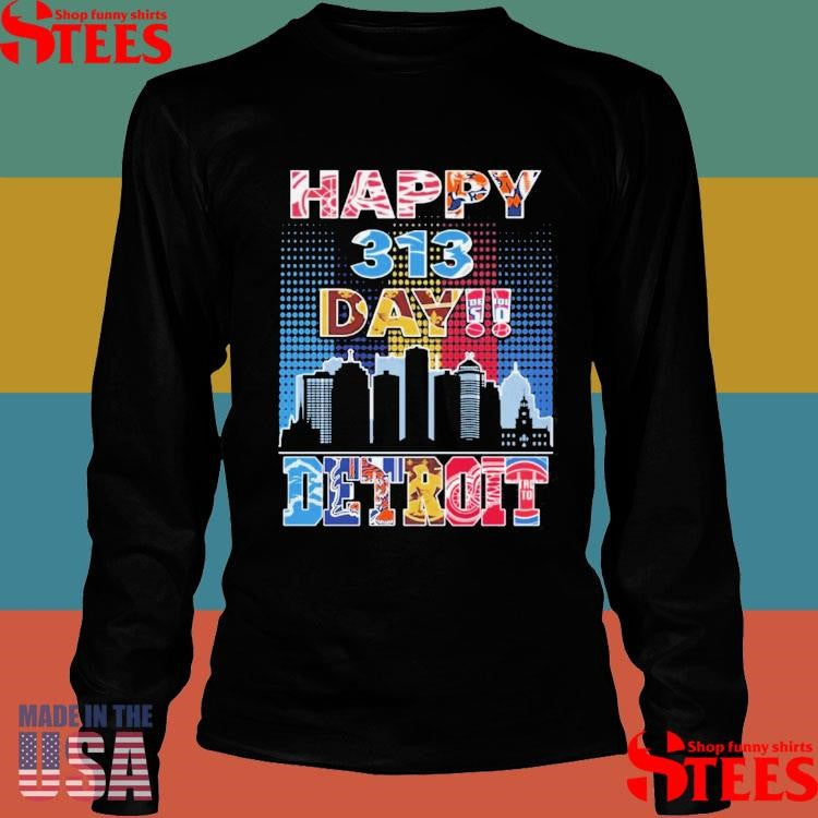 Detroit Lions Detroit Tigers Detroit Red Wings And Detroit Pistons Happy 313 Day Shirts